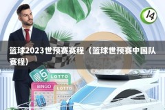 篮球2023世预赛赛程（篮球世预赛中国队赛程）