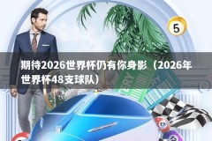 期待2026世界杯仍有你身影（2026年世界杯48支球队）