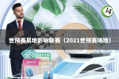 世预赛易地影响联赛（2021世预赛场地）