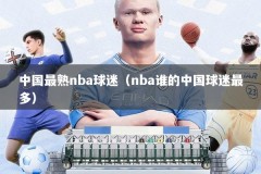 中国最熟nba球迷（nba谁的中国球迷最多）